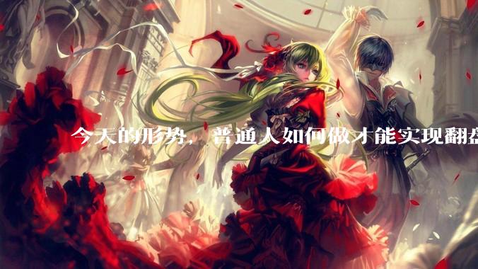 今天的形势，普通人如何做才能实现翻盘或破局？