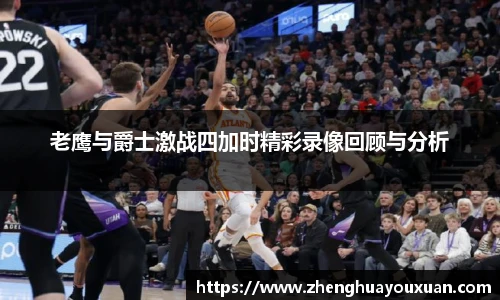 老鹰与爵士激战四加时精彩录像回顾与分析